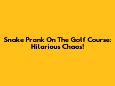 Snake Prank On The Golf Course: Hilarious Chaos!