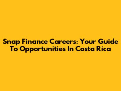 Snap Finance Careers: Your Guide To Opportunities In Costa Rica