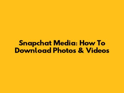 Snapchat Media: How To Download Photos & Videos