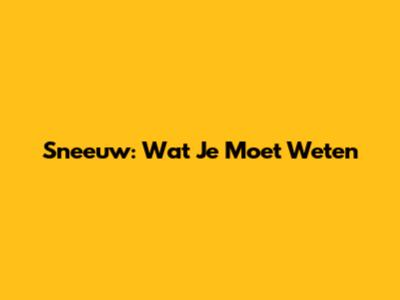 Sneeuw: Wat Je Moet Weten