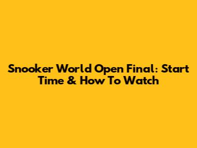 Snooker World Open Final: Start Time & How To Watch