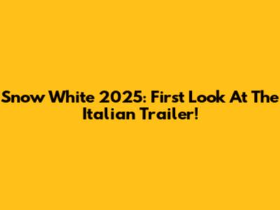 Snow White 2025: First Look At The Italian Trailer!