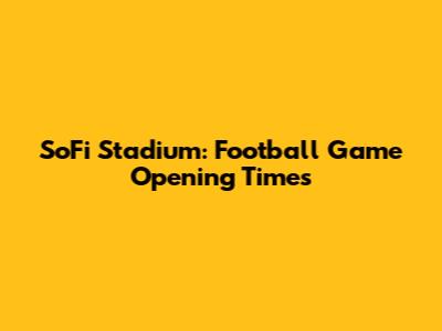 SoFi Stadium: Football Game Opening Times