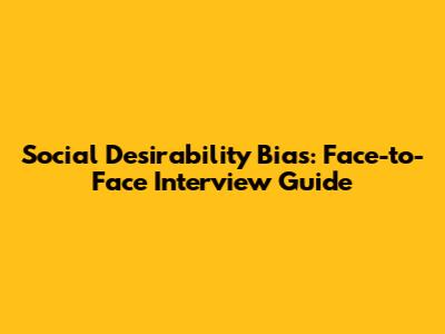 Social Desirability Bias: Face-to-Face Interview Guide