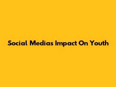 Social Media's Impact On Youth