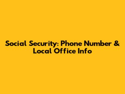 Social Security: Phone Number & Local Office Info