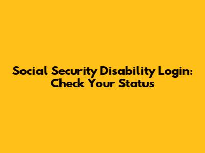 Social Security Disability Login: Check Your Status