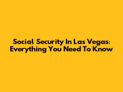 Social Security In Las Vegas: Everything You Need To Know