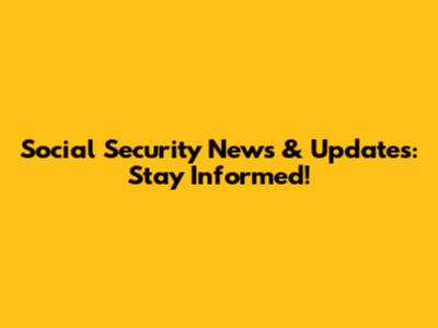 Social Security News & Updates: Stay Informed!