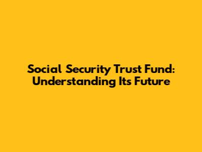 Social Security Trust Fund: Understanding Its Future