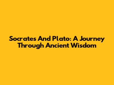 Socrates And Plato: A Journey Through Ancient Wisdom