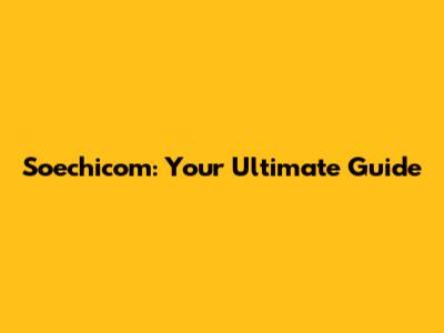Soechicom: Your Ultimate Guide