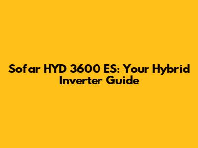 Sofar HYD 3600 ES: Your Hybrid Inverter Guide