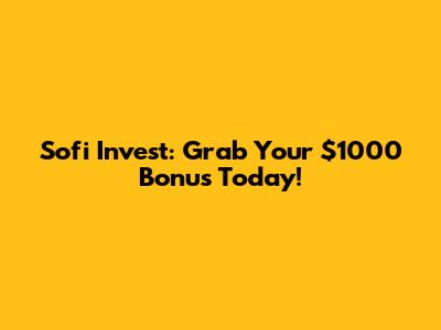 Sofi Invest: Grab Your $1000 Bonus Today!