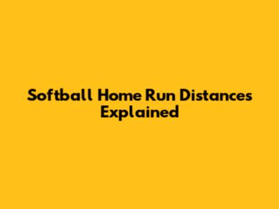 Softball Home Run Distances Explained