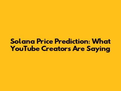 Solana Price Prediction: What YouTube Creators Are Saying