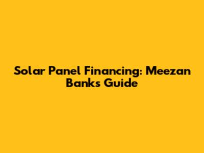 Solar Panel Financing: Meezan Bank's Guide