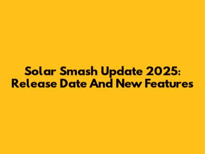 Solar Smash Update 2025: Release Date And New Features