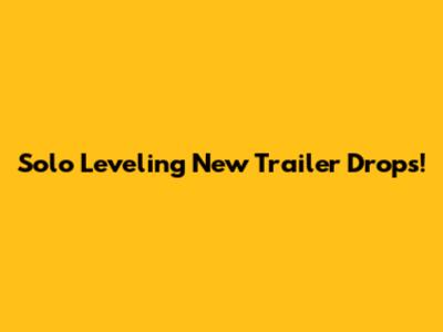 Solo Leveling New Trailer Drops!