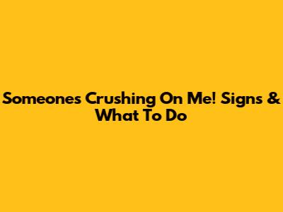 Someone's Crushing On Me! Signs & What To Do