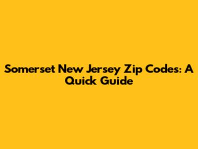 Somerset New Jersey Zip Codes: A Quick Guide