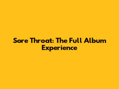 Sore Throat: The Full Album Experience