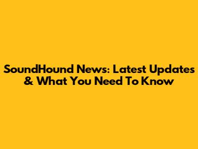 SoundHound News: Latest Updates & What You Need To Know
