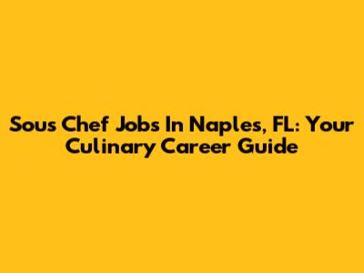 Sous Chef Jobs In Naples, FL: Your Culinary Career Guide