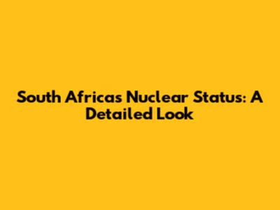 South Africa's Nuclear Status: A Detailed Look