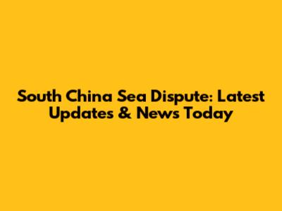South China Sea Dispute: Latest Updates & News Today