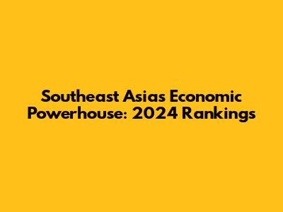 Southeast Asia's Economic Powerhouse: 2024 Rankings