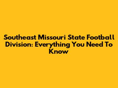 Southeast Missouri State Football Division: Everything You Need To Know