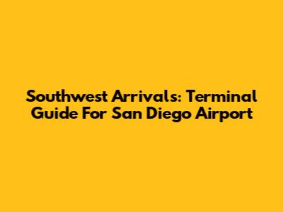 Southwest Arrivals: Terminal Guide For San Diego Airport