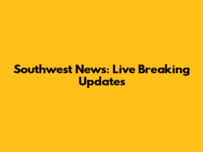 Southwest News: Live Breaking Updates