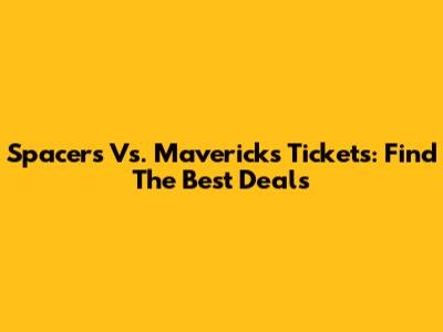 Spacers Vs. Mavericks Tickets: Find The Best Deals