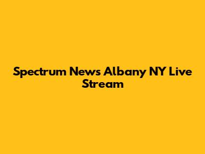 Spectrum News Albany NY Live Stream