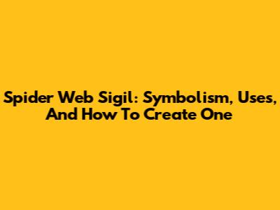 Spider Web Sigil: Symbolism, Uses, And How To Create One