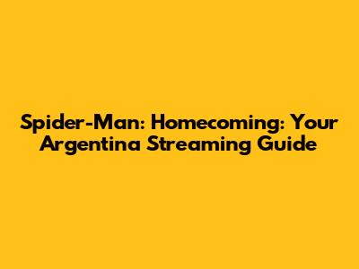 Spider-Man: Homecoming: Your Argentina Streaming Guide