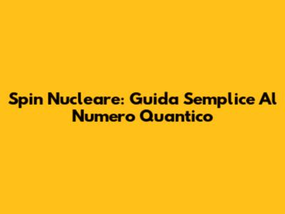 Spin Nucleare: Guida Semplice Al Numero Quantico