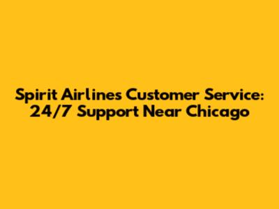 Spirit Airlines Customer Service: 24/7 Support Near Chicago