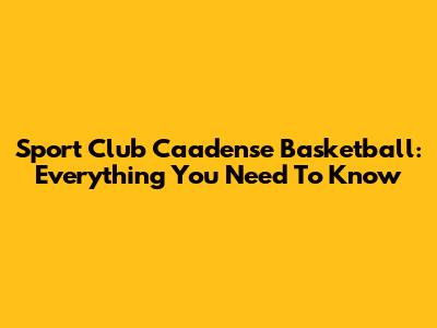 Sport Club Caadense Basketball: Everything You Need To Know
