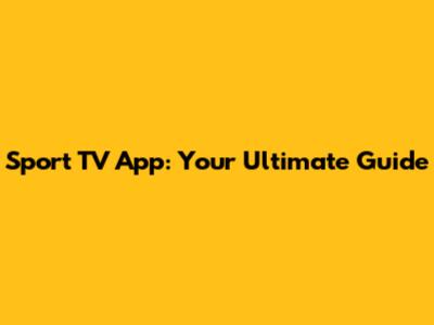 Sport TV App: Your Ultimate Guide