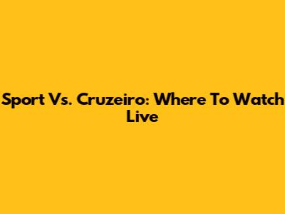Sport Vs. Cruzeiro: Where To Watch Live