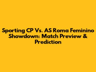 Sporting CP Vs. AS Roma Feminino Showdown: Match Preview & Prediction
