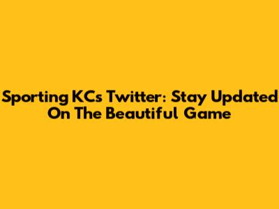 Sporting KC's Twitter: Stay Updated On The Beautiful Game