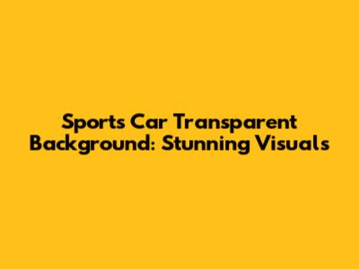Sports Car Transparent Background: Stunning Visuals