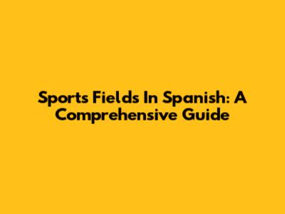 Sports Fields In Spanish: A Comprehensive Guide