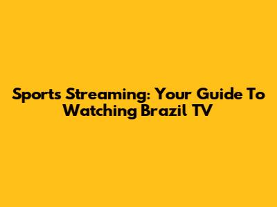 Sports Streaming: Your Guide To Watching Brazil TV