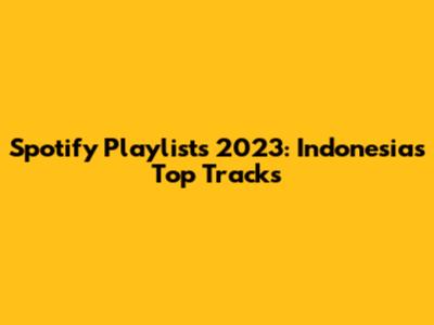 Spotify Playlists 2023: Indonesia's Top Tracks