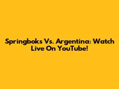 Springboks Vs. Argentina: Watch Live On YouTube!